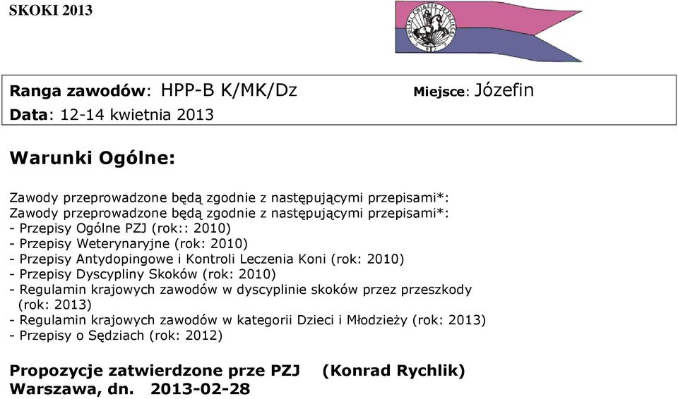 Kontroli Leczenia Koni (rok: 2010) - Przepisy Dyscypliny Skoków (rok: 2010) - Regulamin krajowych zawodów w dyscyplinie skoków przez przeszkody (rok: 2013) -