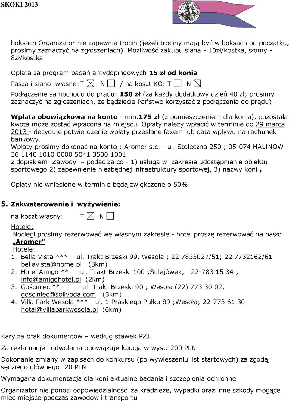 każdy dodatkowy dzień 40 zł; prosimy zaznaczyć na zgłoszeniach, że będziecie Państwo korzystać z podłączenia do prądu) Wpłata obowiązkowa na konto - min.