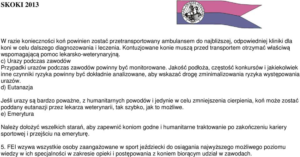 Jakość podłoża, częstość konkursów i jakiekolwiek inne czynniki ryzyka powinny być dokładnie analizowane, aby wskazać drogę zminimalizowania ryzyka występowania urazów.