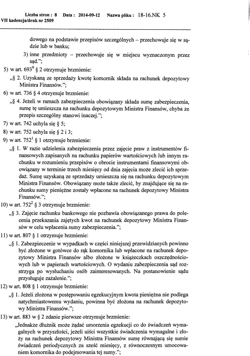 693 9 2 otrzymuje brzmienie: " 2. Uzyskaną ze sprzedaży kwotę komornik składa na rachunek depozytowy Ministra Finansów."; 6) wart. 736 4 otrzymuje brzmienie: " 4.