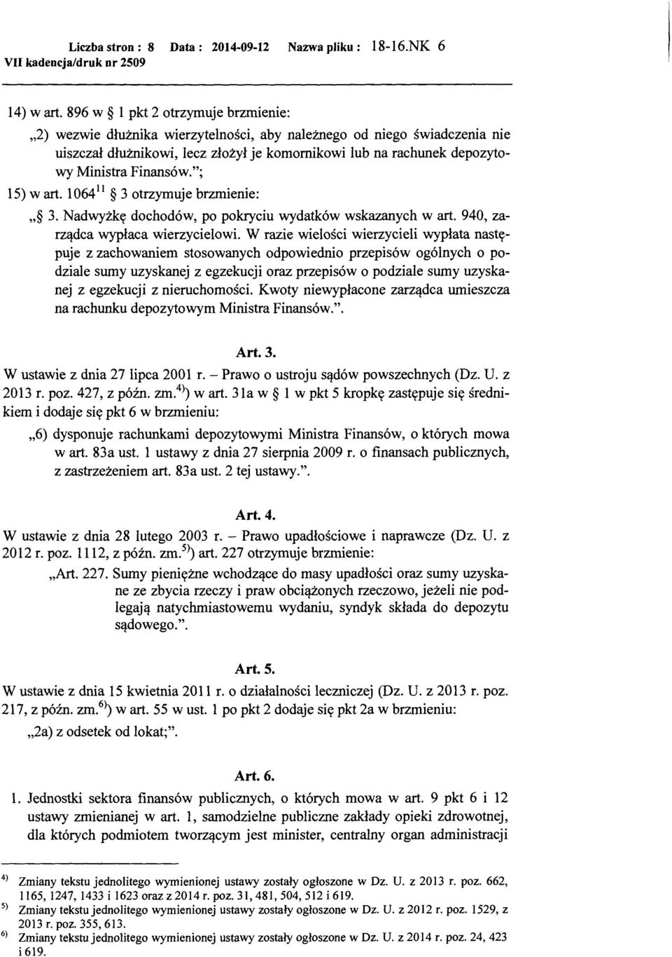 Finansów."; 15) w art. l 064 11 3 otrzymuje brzmienie: " 3. Nadwyżkę dochodów, po pokryciu wydatków wskazanych wart. 940, zarządca wypłaca wierzycielowi.