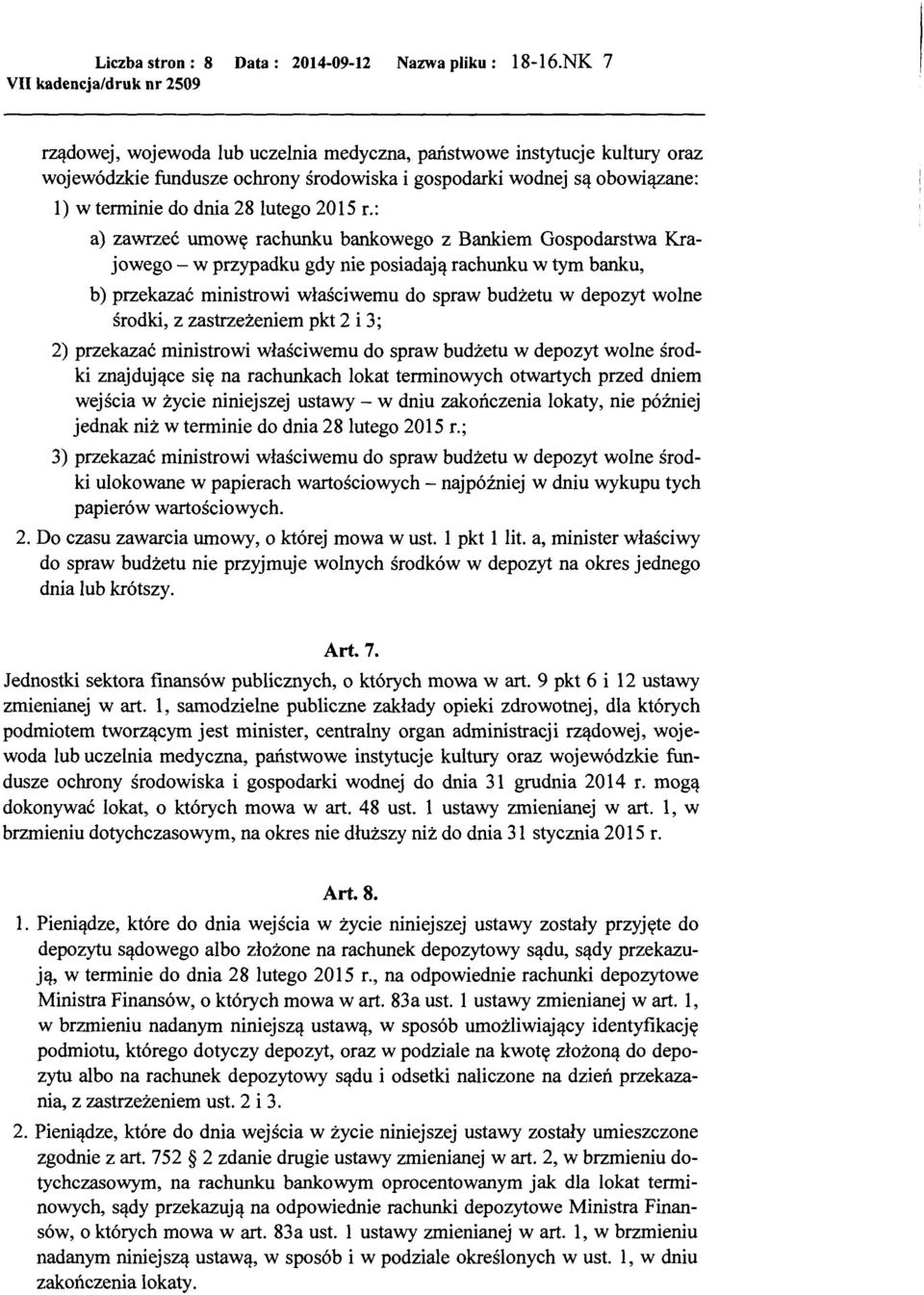 : a) zawrzeć umowę rachunku bankowego z Bankiem Gospodarstwa Krajowego- w przypadku gdy nie posiadają rachunku w tym banku, b) przekazać ministrowi właściwemu do spraw budżetu w depozyt wolne środki,