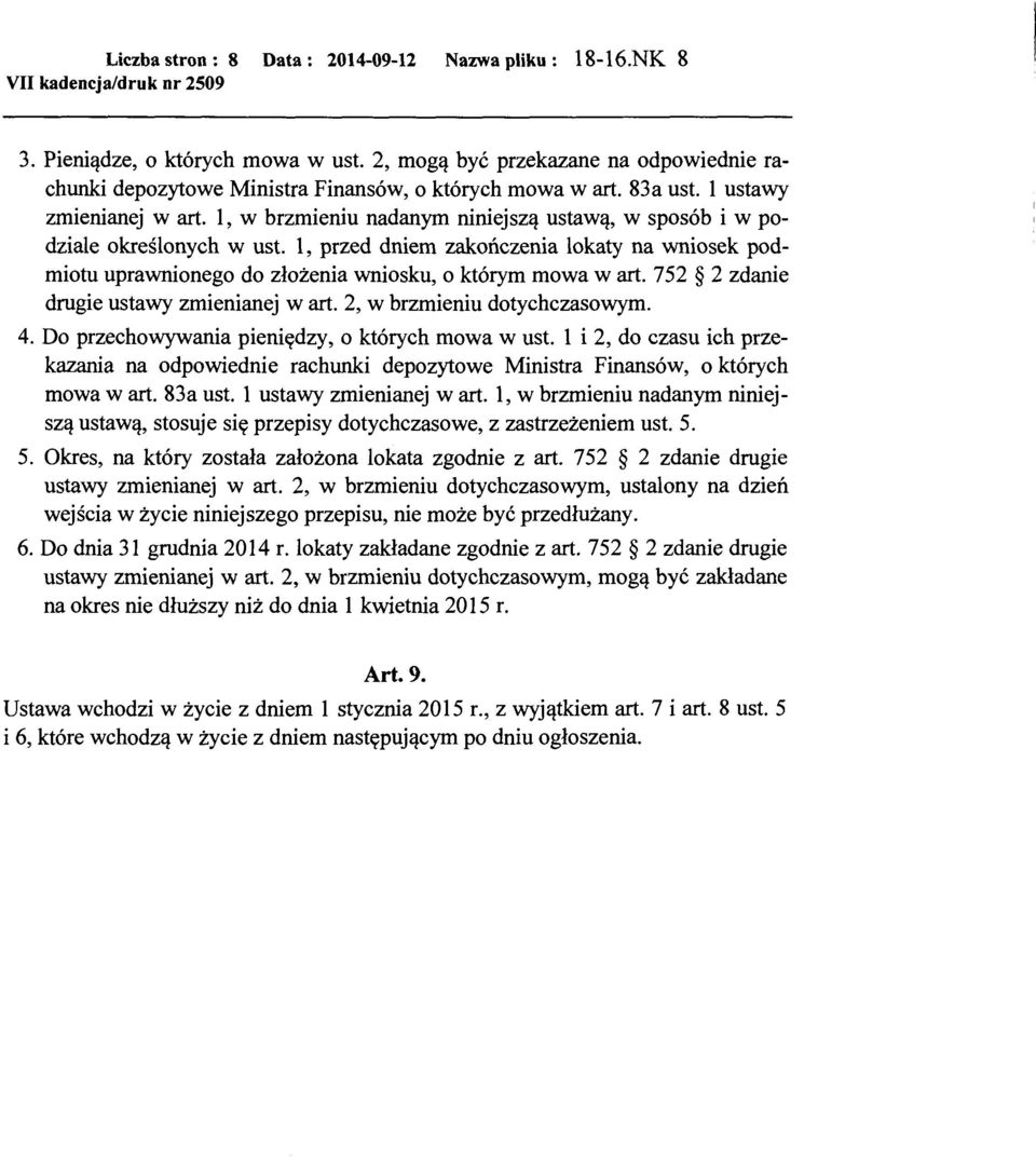 l, przed dniem zakończenia lokaty na wniosek podmiotu uprawnionego do złożenia wniosku, o którym mowa w art. 752 2 zdanie drugie ustawy zmienianej w art. 2, w brzmieniu dotychczasowym. 4.