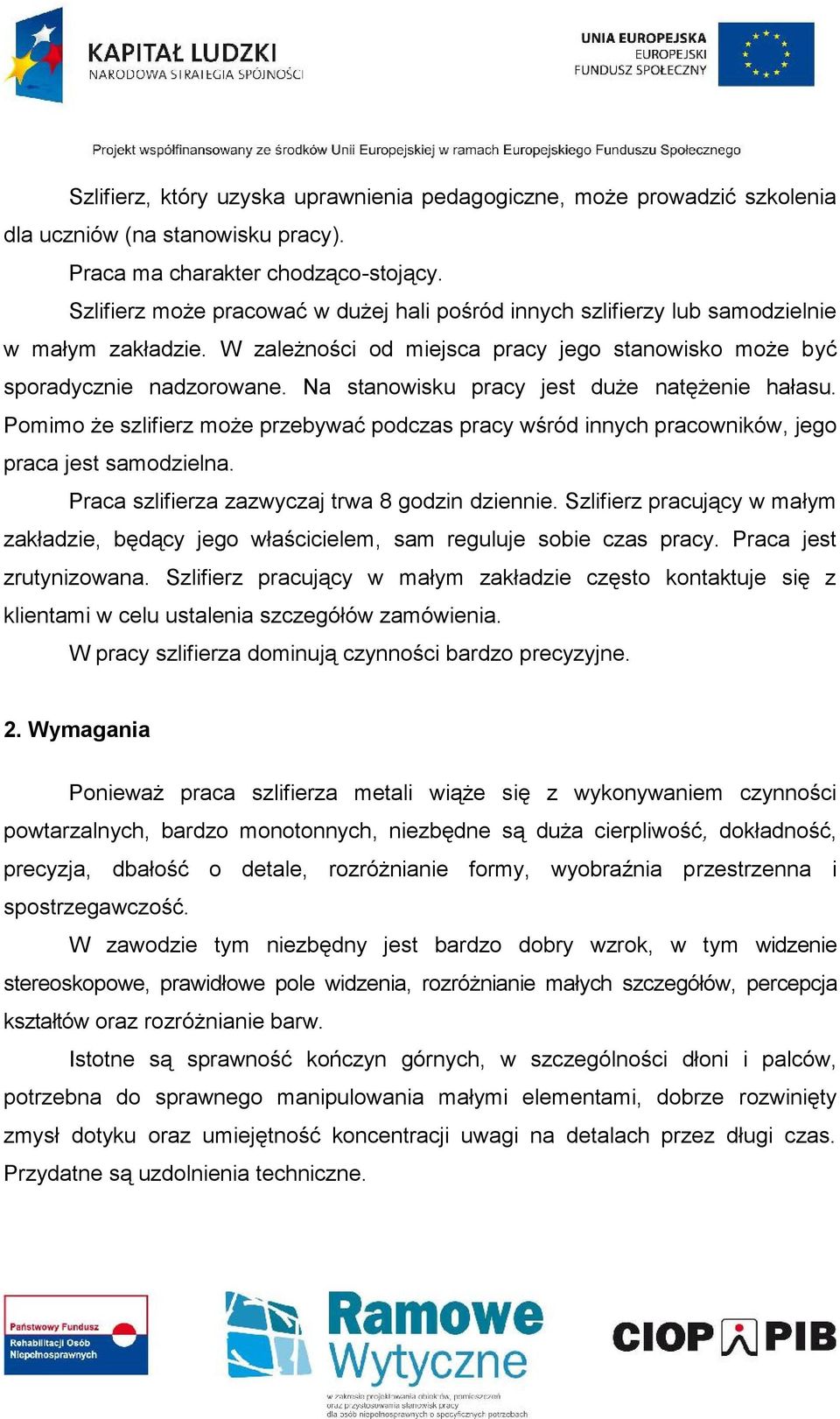 Na stanowisku pracy jest duże natężenie hałasu. Pomimo że szlifierz może przebywać podczas pracy wśród innych pracowników, jego praca jest samodzielna.