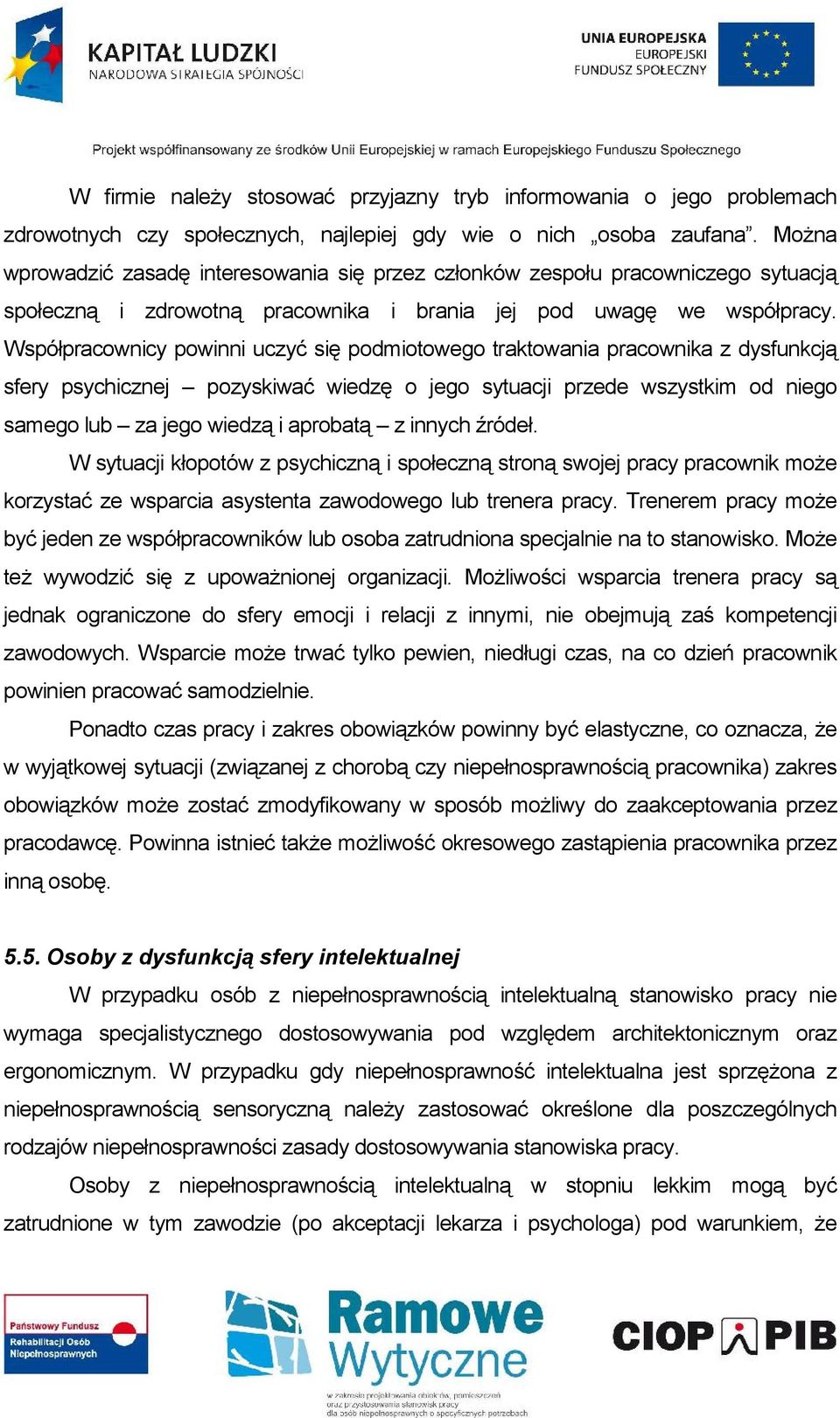 Współpracownicy powinni uczyć się podmiotowego traktowania pracownika z dysfunkcją sfery psychicznej pozyskiwać wiedzę o jego sytuacji przede wszystkim od niego samego lub za jego wiedzą i aprobatą z