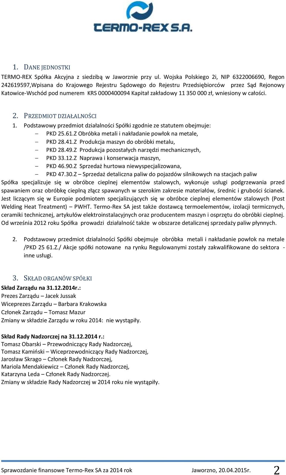 11 350 000 zł, wniesiony w całości. 2. PRZEDMIOT DZIAŁALNOŚCI 1. Podstawowy przedmiot działalności Spółki zgodnie ze statutem obejmuje: PKD 25.61.