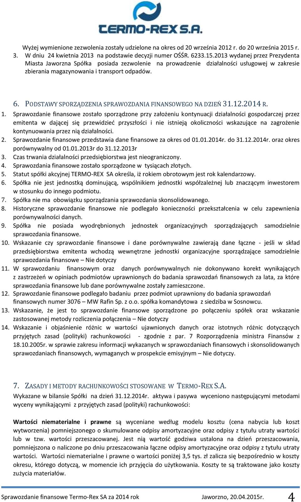 2013 wydanej przez Prezydenta Miasta Jaworzna Spółka posiada zezwolenie na prowadzenie działalności usługowej w zakresie zbierania magazynowania i transport odpadów. 6.