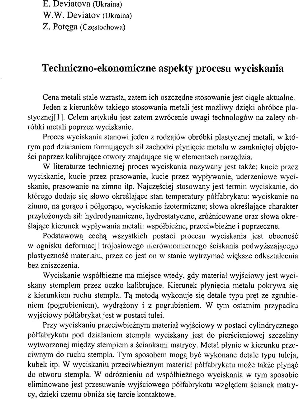 Proces wyciskania stanowi jeden z rodzajów obróbki plastycznej metali, w którym pod działaniem formujących sił zachodzi płynięcie metalu w zamkniętej objętości poprzez kalibrujące otwory znajdujące