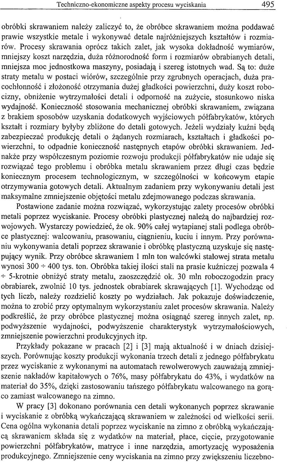 Procesy skrawania oprócz takich zalet, jak wysoka dokładność wymiarów, mniejszy koszt narzędzia, duża różnorodność form i rozmiarów obrabianych detali, mniejsza moc jednostkowa maszyny, posiadają i