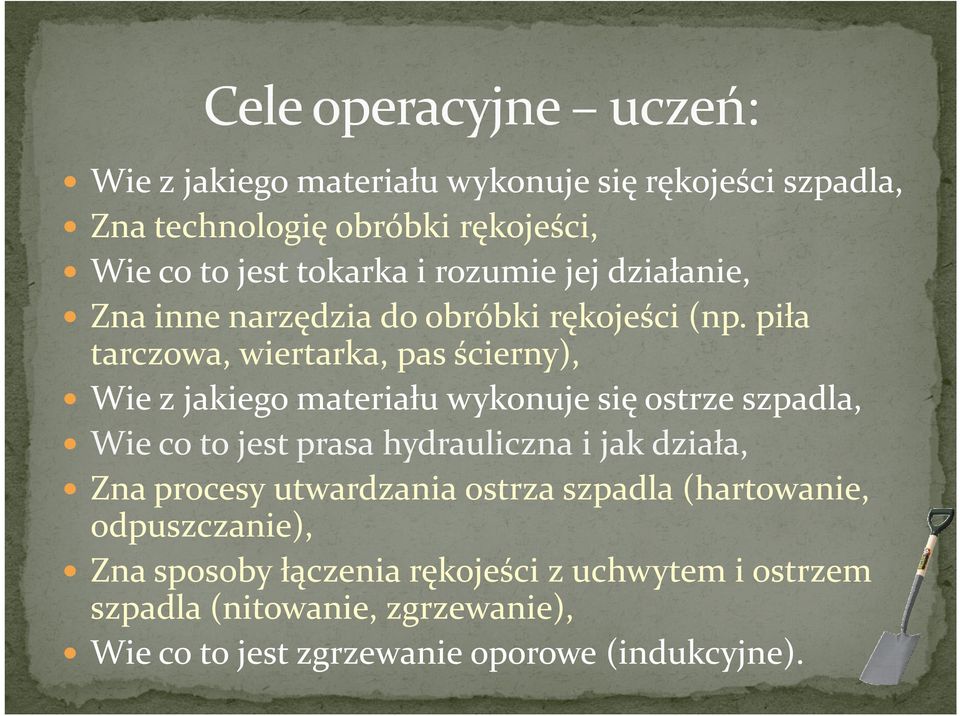 piła tarczowa, wiertarka, pas ścierny), Wie z jakiego materiału wykonuje się ostrze szpadla, Wie co to jest prasa hydrauliczna i