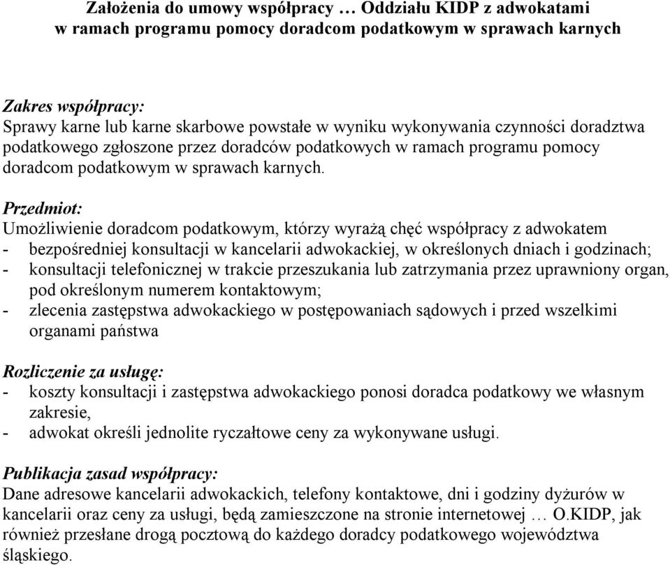 Przedmiot: Umożliwienie doradcom podatkowym, którzy wyrażą chęć współpracy z adwokatem - bezpośredniej konsultacji w kancelarii adwokackiej, w określonych dniach i godzinach; - konsultacji