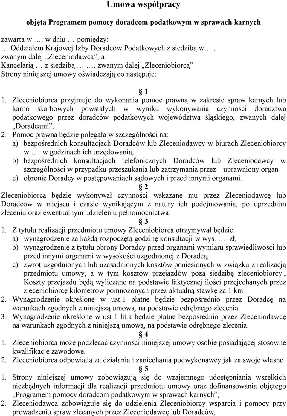 Zleceniobiorca przyjmuje do wykonania pomoc prawną w zakresie spraw karnych lub karno skarbowych powstałych w wyniku wykonywania czynności doradztwa podatkowego przez doradców podatkowych województwa