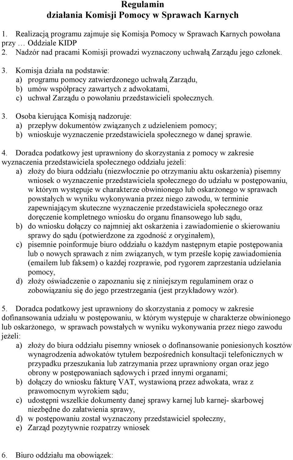 Komisja działa na podstawie: a) programu pomocy zatwierdzonego uchwałą Zarządu, b) umów współpracy zawartych z adwokatami, c) uchwał Zarządu o powołaniu przedstawicieli społecznych. 3.