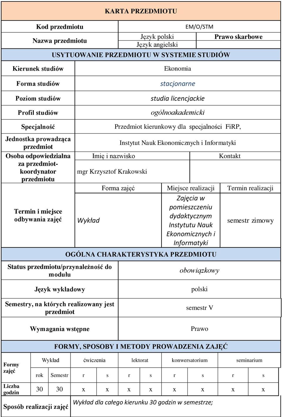 Status przedmiotu/przynależność do modułu Imię i nazwisko mgr Krzysztof Krakowski Przedmiot kierunkowy dla specjalności FiRP, Instytut Nauk Ekonomicznych i Informatyki Kontakt Forma zajęć Miejsce