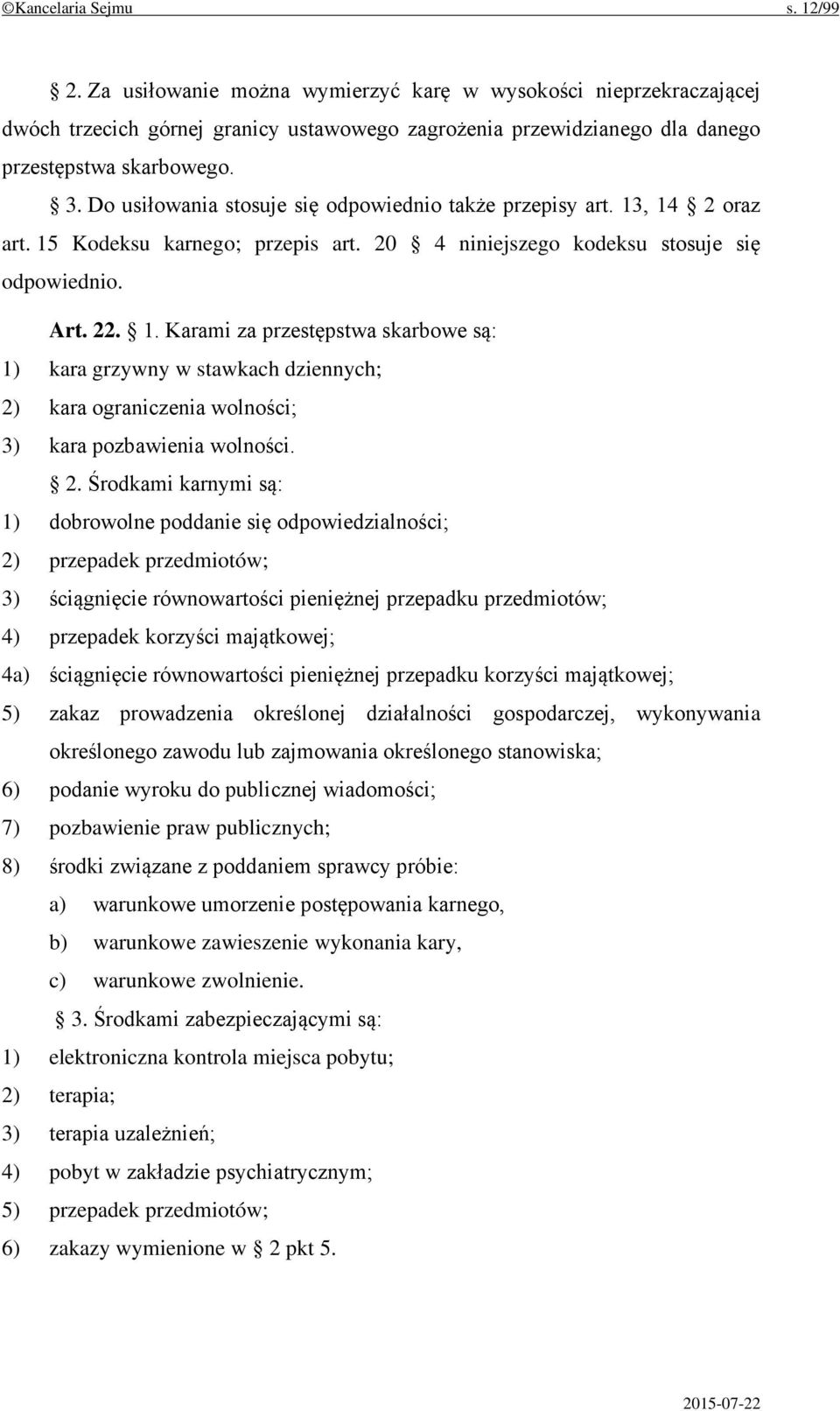 2. Środkami karnymi są: 1) dobrowolne poddanie się odpowiedzialności; 2) przepadek przedmiotów; 3) ściągnięcie równowartości pieniężnej przepadku przedmiotów; 4) przepadek korzyści majątkowej; 4a)