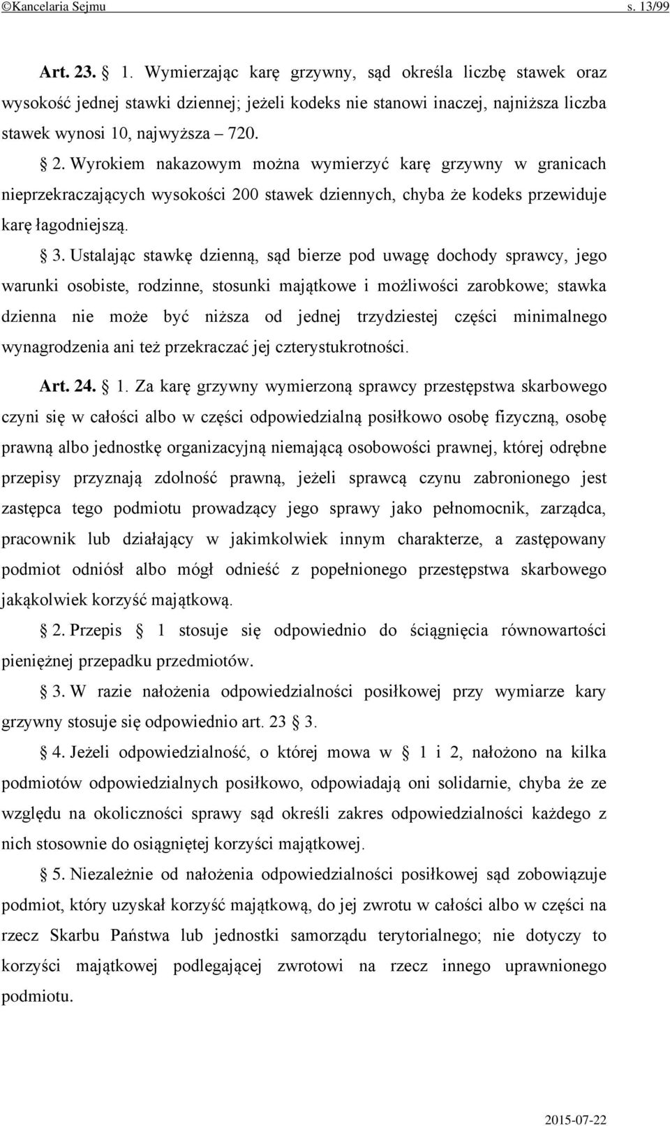 Ustalając stawkę dzienną, sąd bierze pod uwagę dochody sprawcy, jego warunki osobiste, rodzinne, stosunki majątkowe i możliwości zarobkowe; stawka dzienna nie może być niższa od jednej trzydziestej