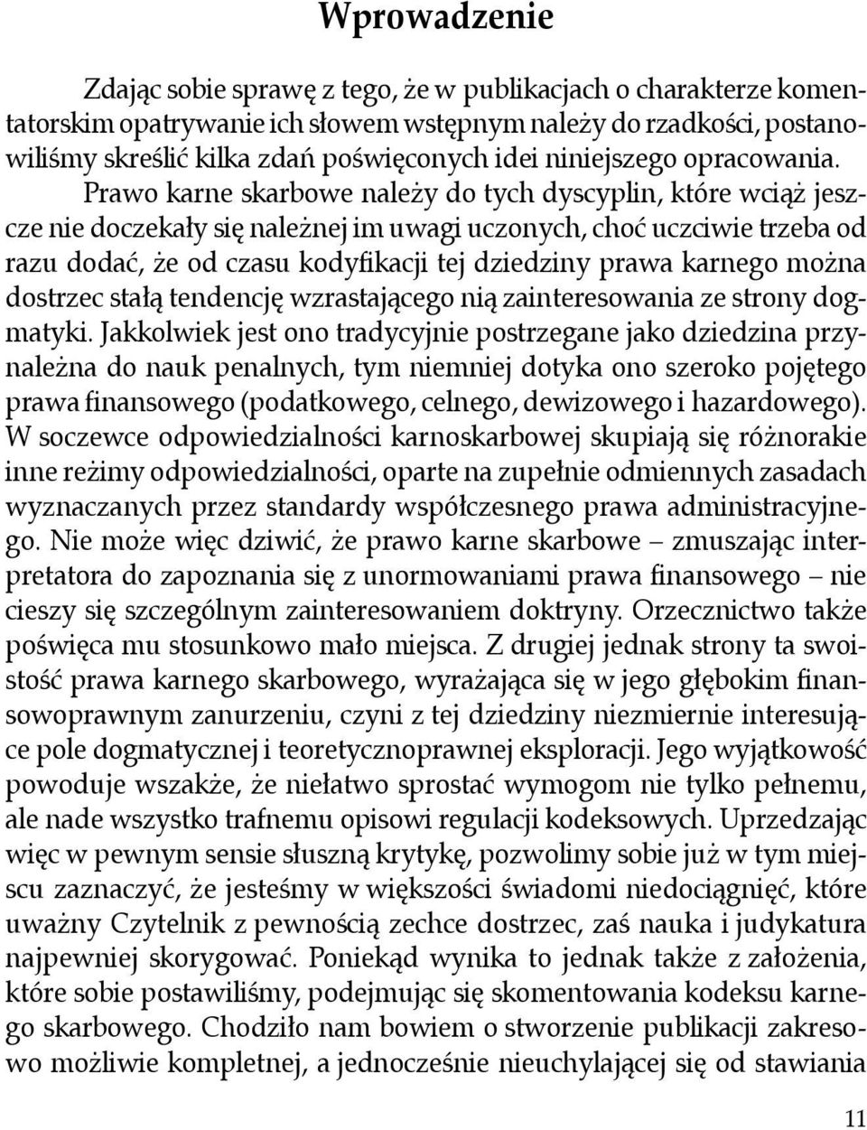 Prawo karne skarbowe należy do tych dyscyplin, które wciąż jeszcze nie doczekały się należnej im uwagi uczonych, choć uczciwie trzeba od razu dodać, że od czasu kodyfikacji tej dziedziny prawa