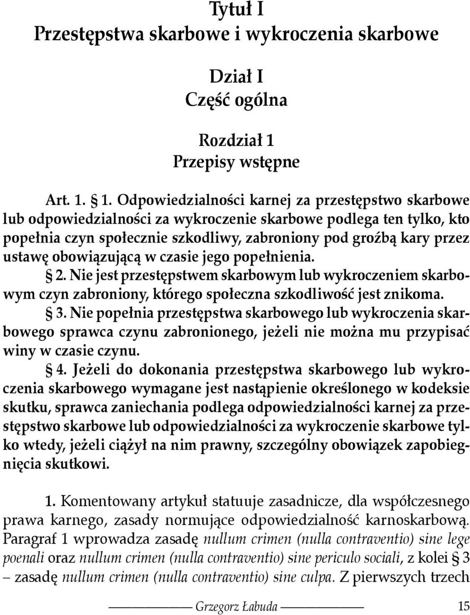 1. Odpowiedzialności karnej za przestępstwo skarbowe lub odpowiedzialności za wykroczenie skarbowe podlega ten tylko, kto popełnia czyn społecznie szkodliwy, zabroniony pod groźbą kary przez ustawę