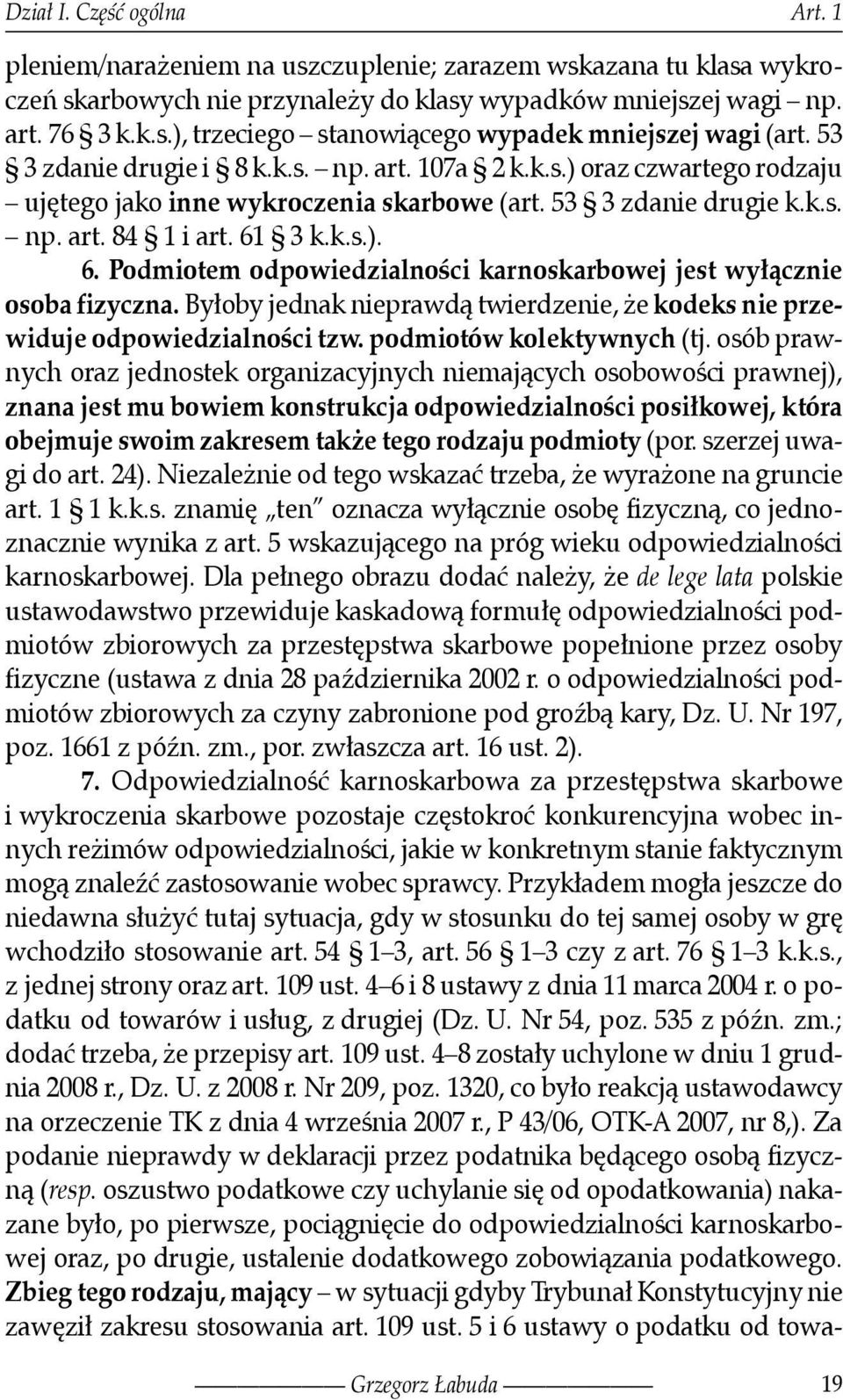 3 k.k.s.). 6. Podmiotem odpowiedzialności karnoskarbowej jest wyłącznie osoba fizyczna. Byłoby jednak nieprawdą twierdzenie, że kodeks nie przewiduje odpowiedzialności tzw. podmiotów kolektywnych (tj.