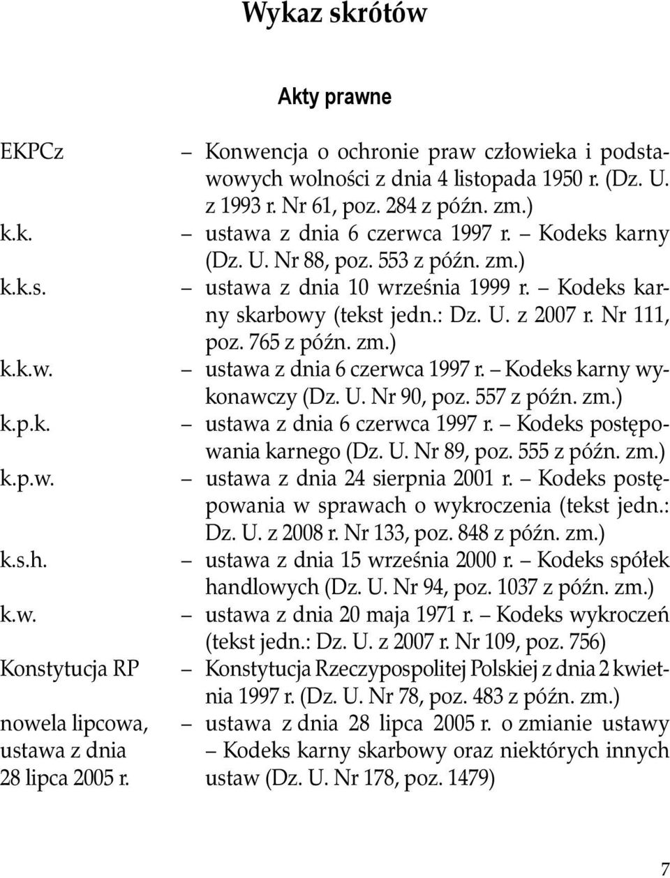 Kodeks karny wykonawczy (Dz. U. Nr 90, poz. 557 z późn. zm.) k.p.k. ustawa z dnia 6 czerwca 1997 r. Kodeks postępowania karnego (Dz. U. Nr 89, poz. 555 z późn. zm.) k.p.w. ustawa z dnia 24 sierpnia 2001 r.
