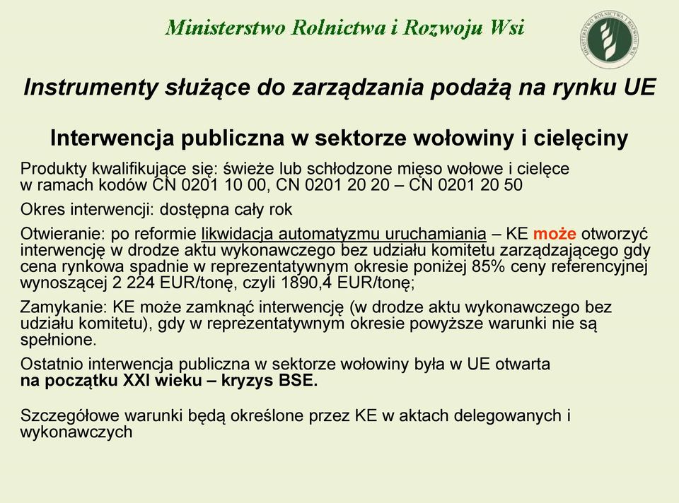 udziału komitetu zarządzającego gdy cena rynkowa spadnie w reprezentatywnym okresie poniżej 85% ceny referencyjnej wynoszącej 2 224 EUR/tonę, czyli 1890,4 EUR/tonę; Zamykanie: KE może zamknąć