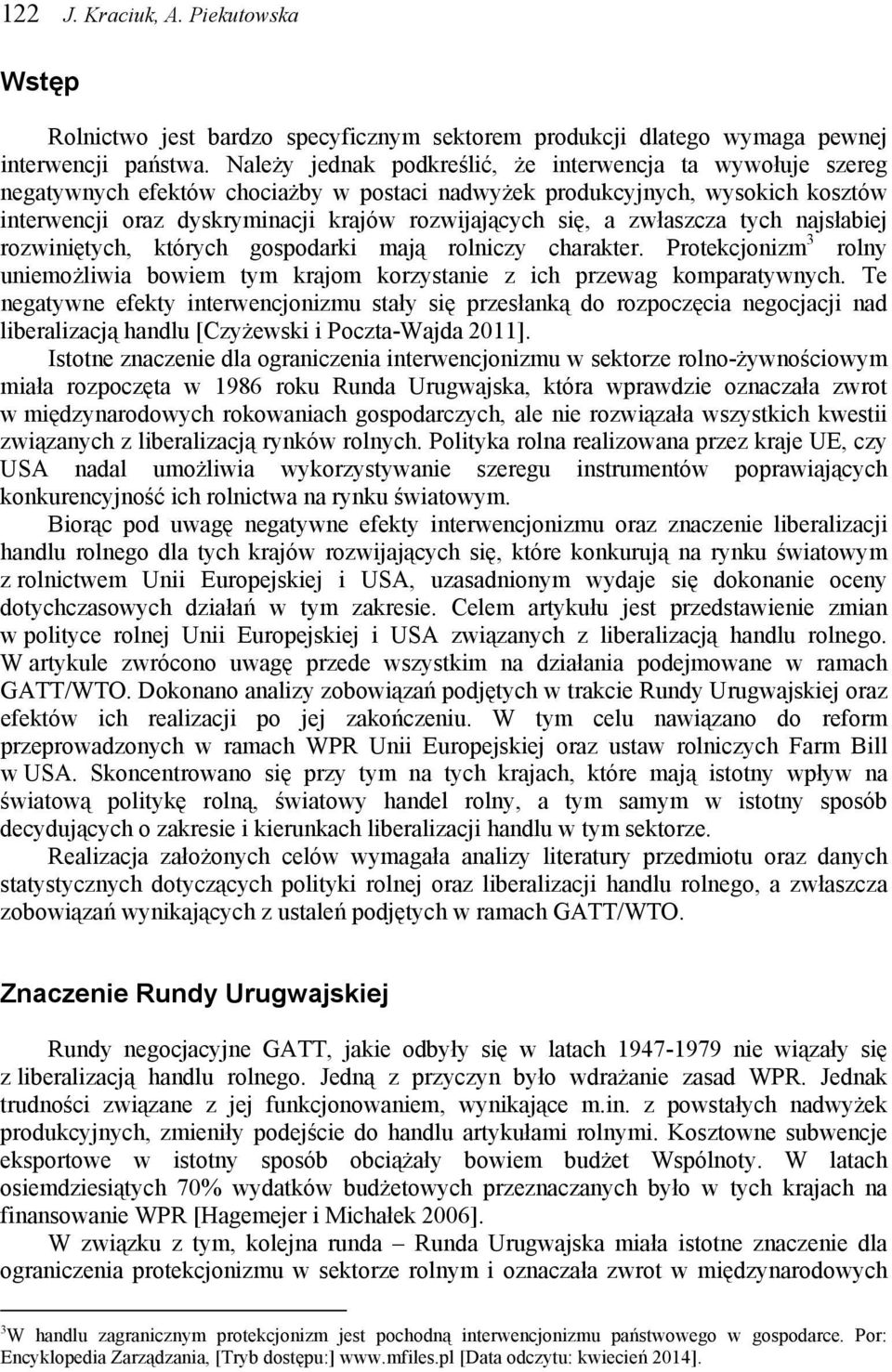 zwłaszcza tych najsłabiej rozwiniętych, których gospodarki mają rolniczy charakter. Protekcjonizm 3 rolny uniemożliwia bowiem tym krajom korzystanie z ich przewag komparatywnych.