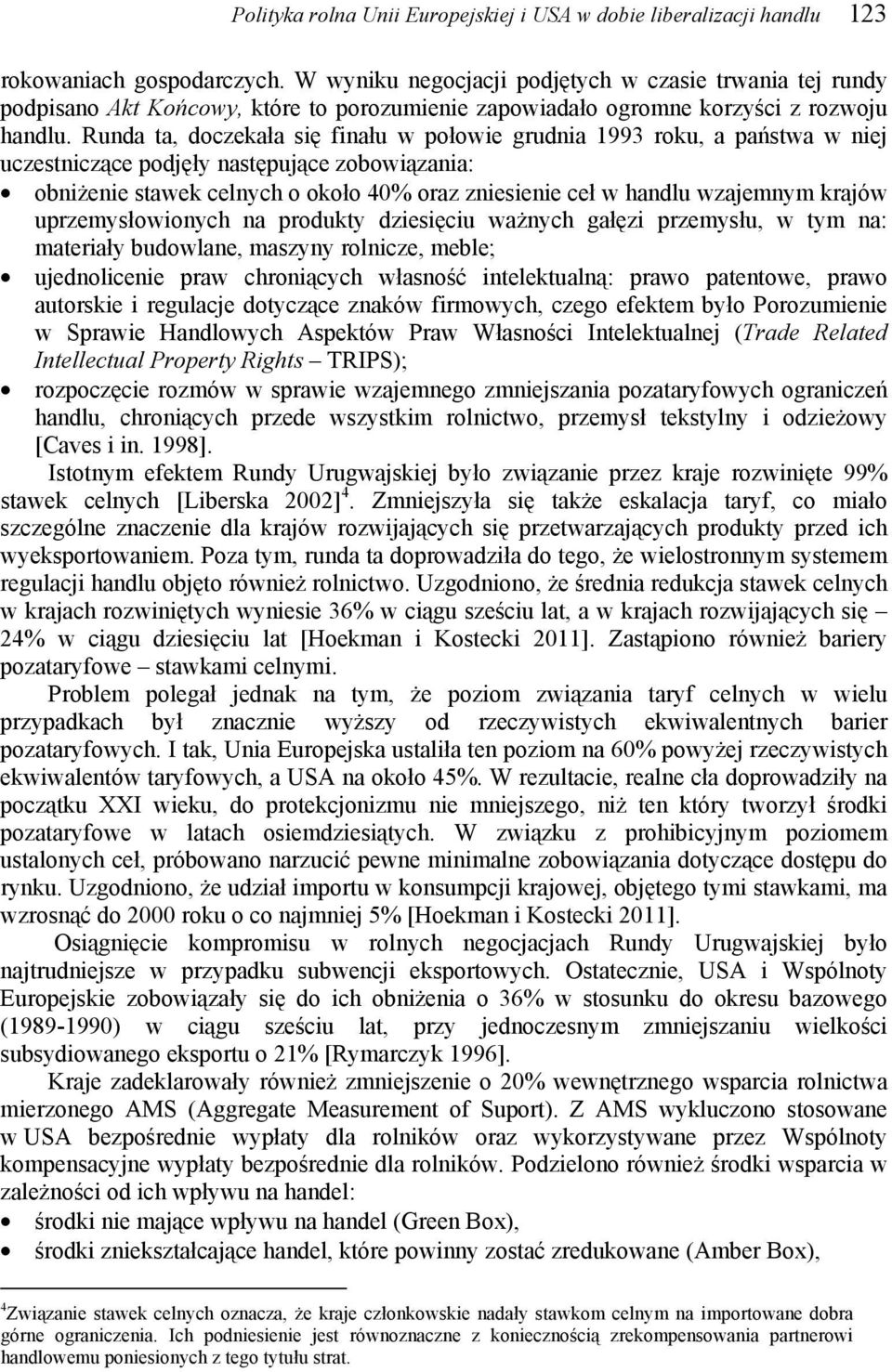 Runda ta, doczekała się finału w połowie grudnia 1993 roku, a państwa w niej uczestniczące podjęły następujące zobowiązania: obniżenie stawek celnych o około 40% oraz zniesienie ceł w handlu