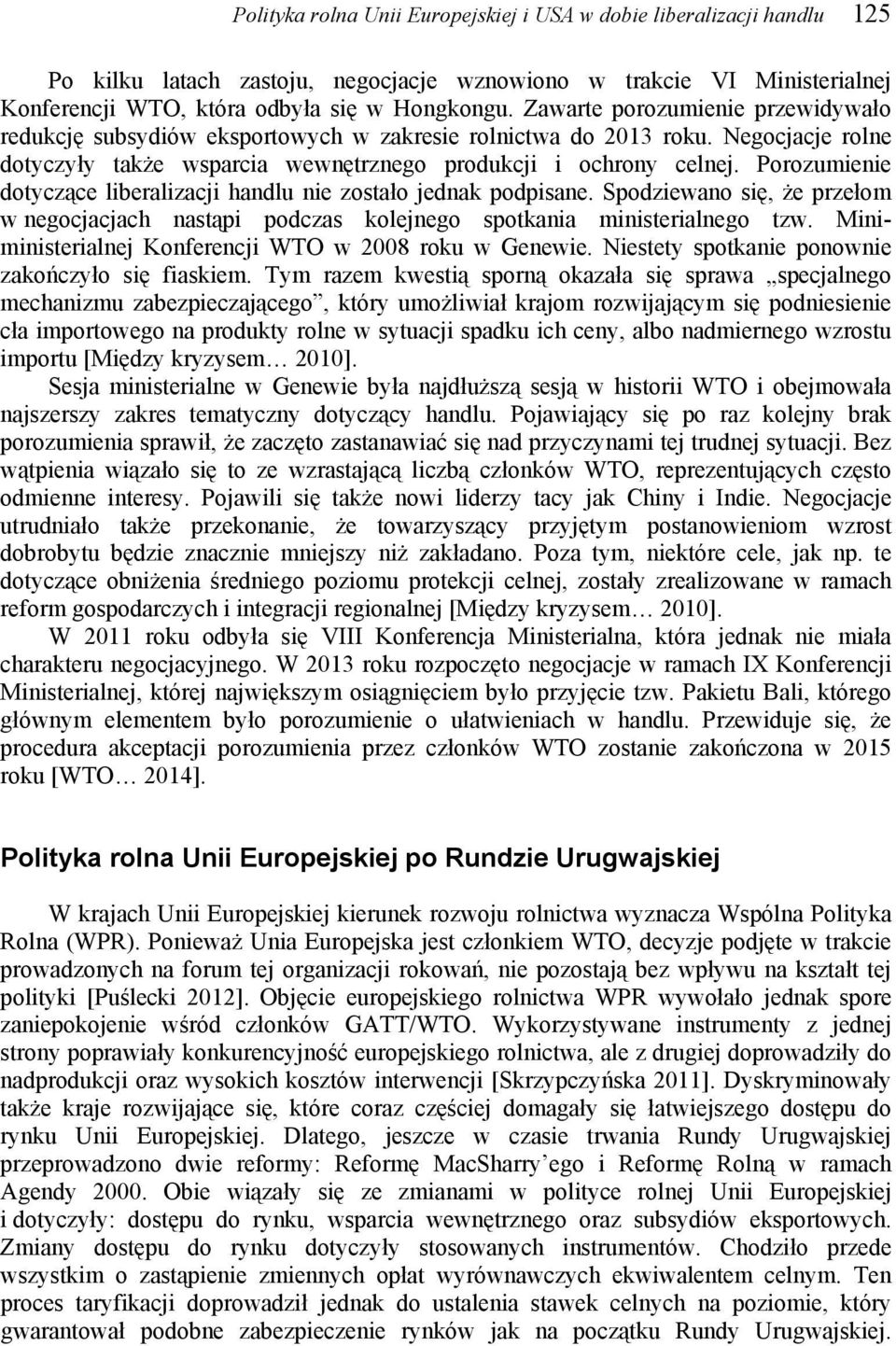 Porozumienie dotyczące liberalizacji handlu nie zostało jednak podpisane. Spodziewano się, że przełom w negocjacjach nastąpi podczas kolejnego spotkania ministerialnego tzw.