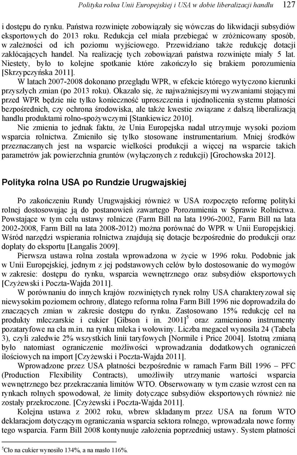 Na realizację tych zobowiązań państwa rozwinięte miały 5 lat. Niestety, było to kolejne spotkanie które zakończyło się brakiem porozumienia [Skrzypczyńska 2011].