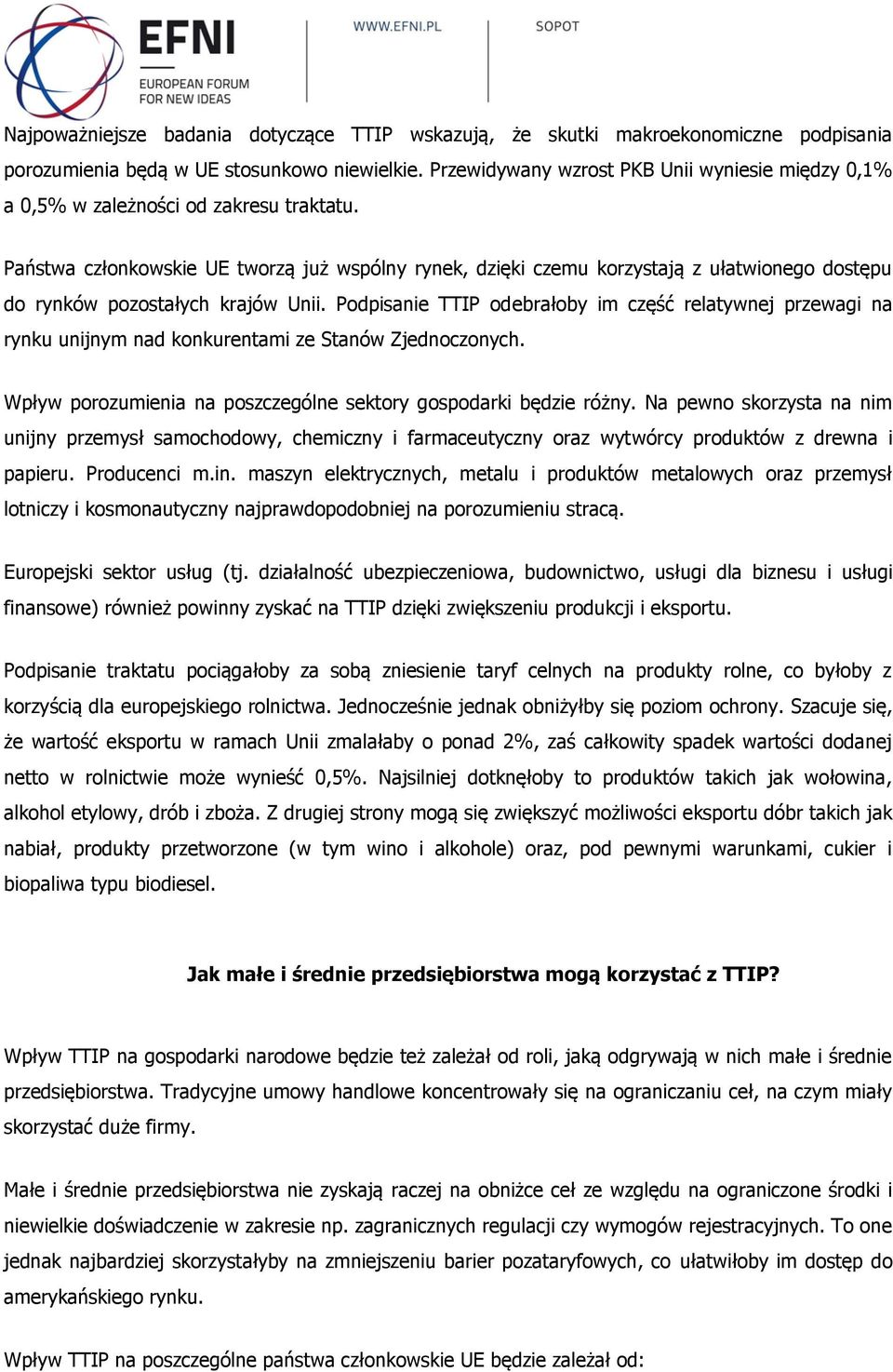 Państwa członkowskie UE tworzą już wspólny rynek, dzięki czemu korzystają z ułatwionego dostępu do rynków pozostałych krajów Unii.
