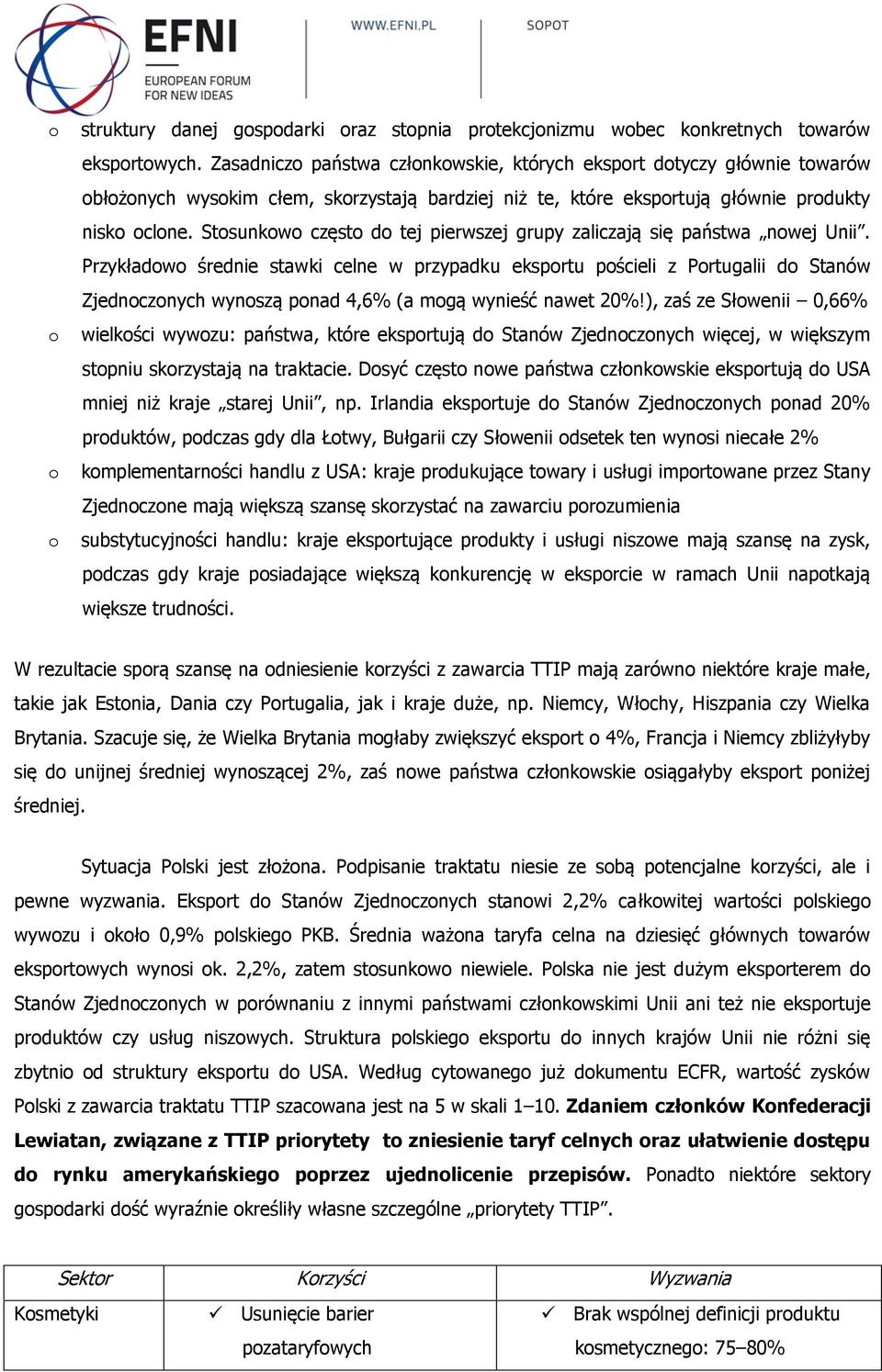 Stosunkowo często do tej pierwszej grupy zaliczają się państwa nowej Unii.