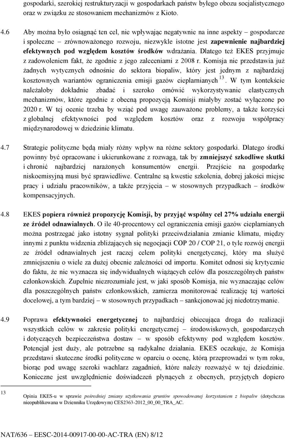 kosztów środków wdrażania. Dlatego też EKES przyjmuje z zadowoleniem fakt, że zgodnie z jego zaleceniami z 2008 r.