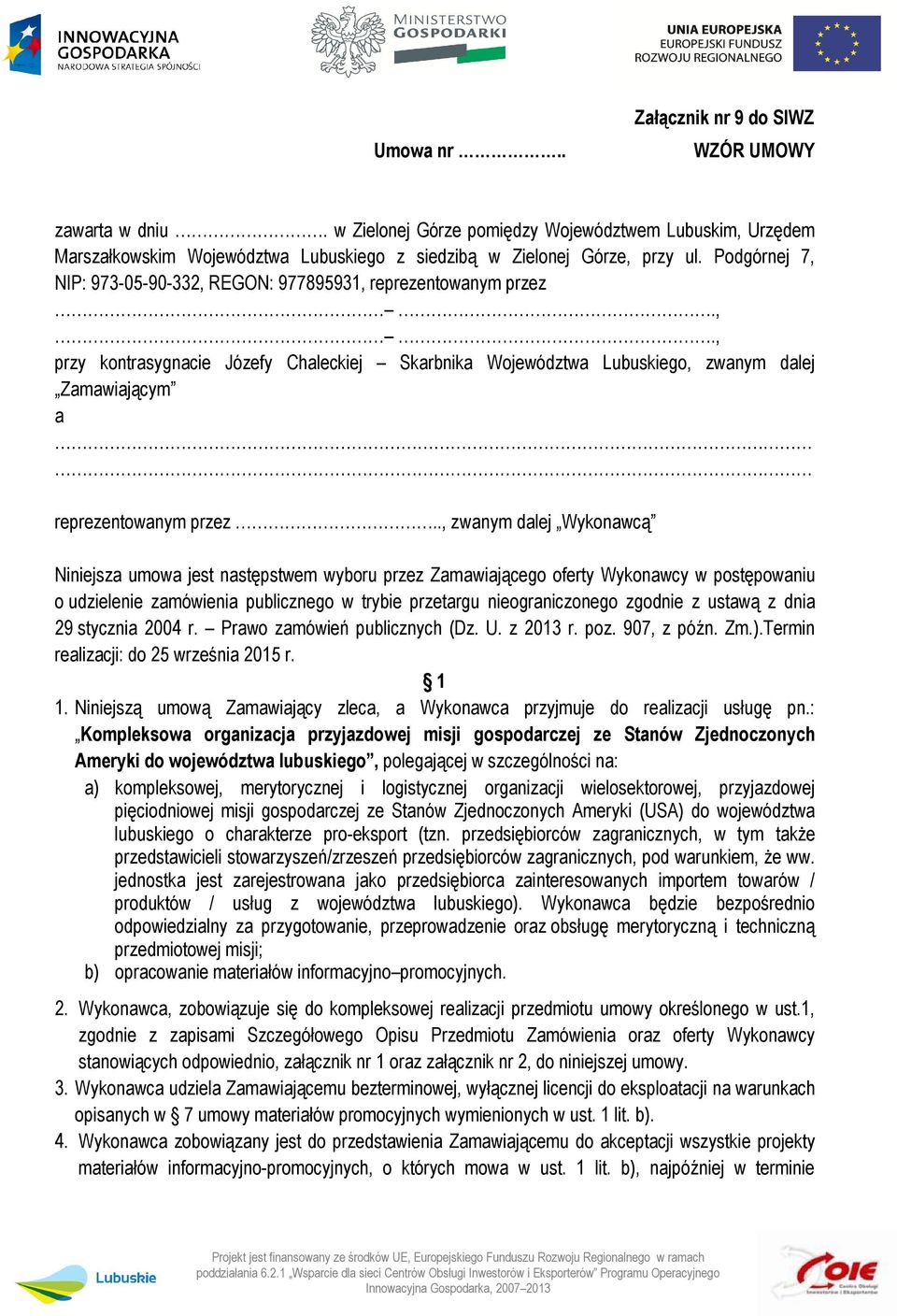 ., zwanym dalej Wykonawcą Niniejsza umowa jest następstwem wyboru przez Zamawiającego oferty Wykonawcy w postępowaniu o udzielenie zamówienia publicznego w trybie przetargu nieograniczonego zgodnie z