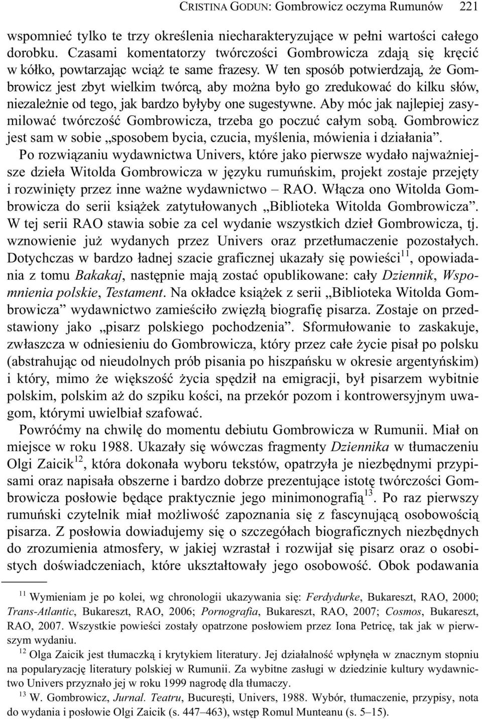 W ten sposób potwierdzaj, e Gombrowicz jest zbyt wielkim twórc, aby mo na by o go zredukowa do kilku s ów, niezale nie od tego, jak bardzo by yby one sugestywne.
