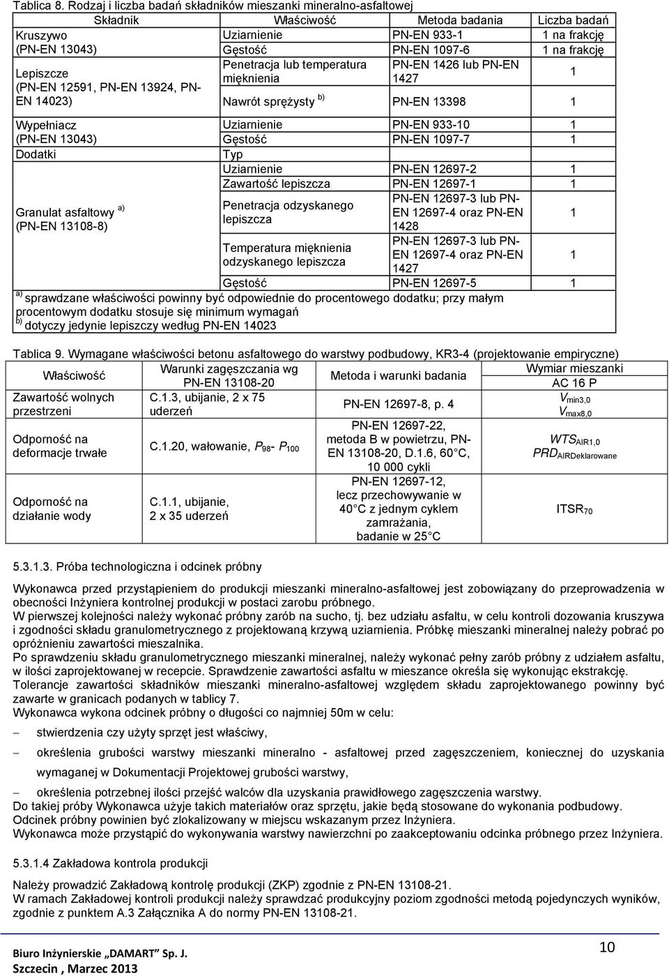 frakcję Penetracja lub temperatura PN-EN 1426 lub PN-EN Lepiszcze mięknienia 1427 (PN-EN 12591, PN-EN 13924, PN- 1 EN 14023) Nawrót sprężysty b) PN-EN 13398 1 Wypełniacz (PN-EN 13043) Dodatki