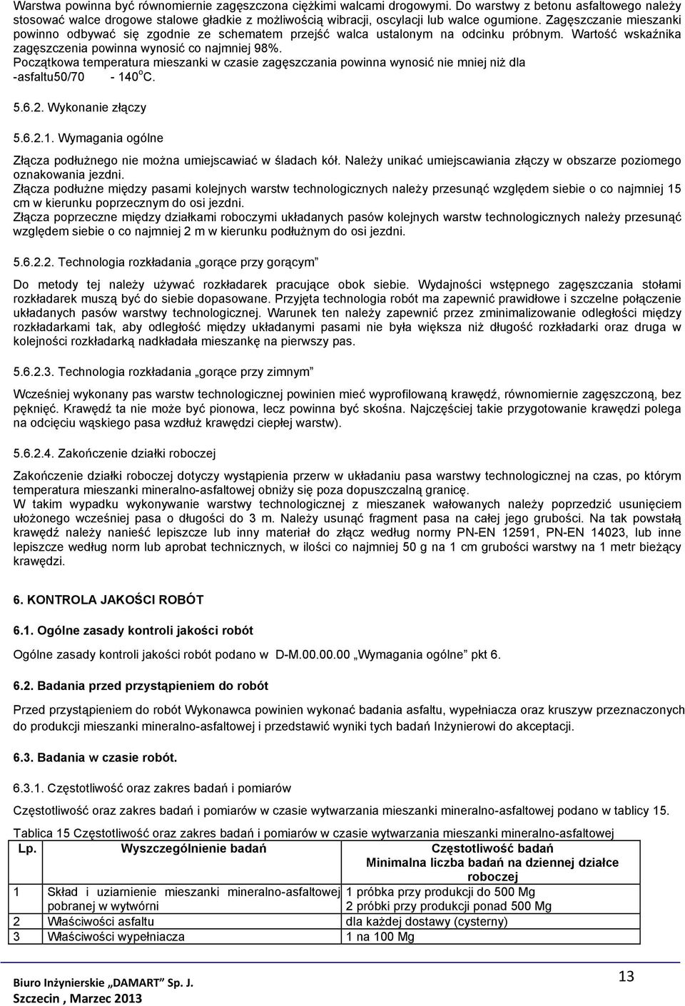 Zagęszczanie mieszanki powinno odbywać się zgodnie ze schematem przejść walca ustalonym na odcinku próbnym. Wartość wskaźnika zagęszczenia powinna wynosić co najmniej 98%.