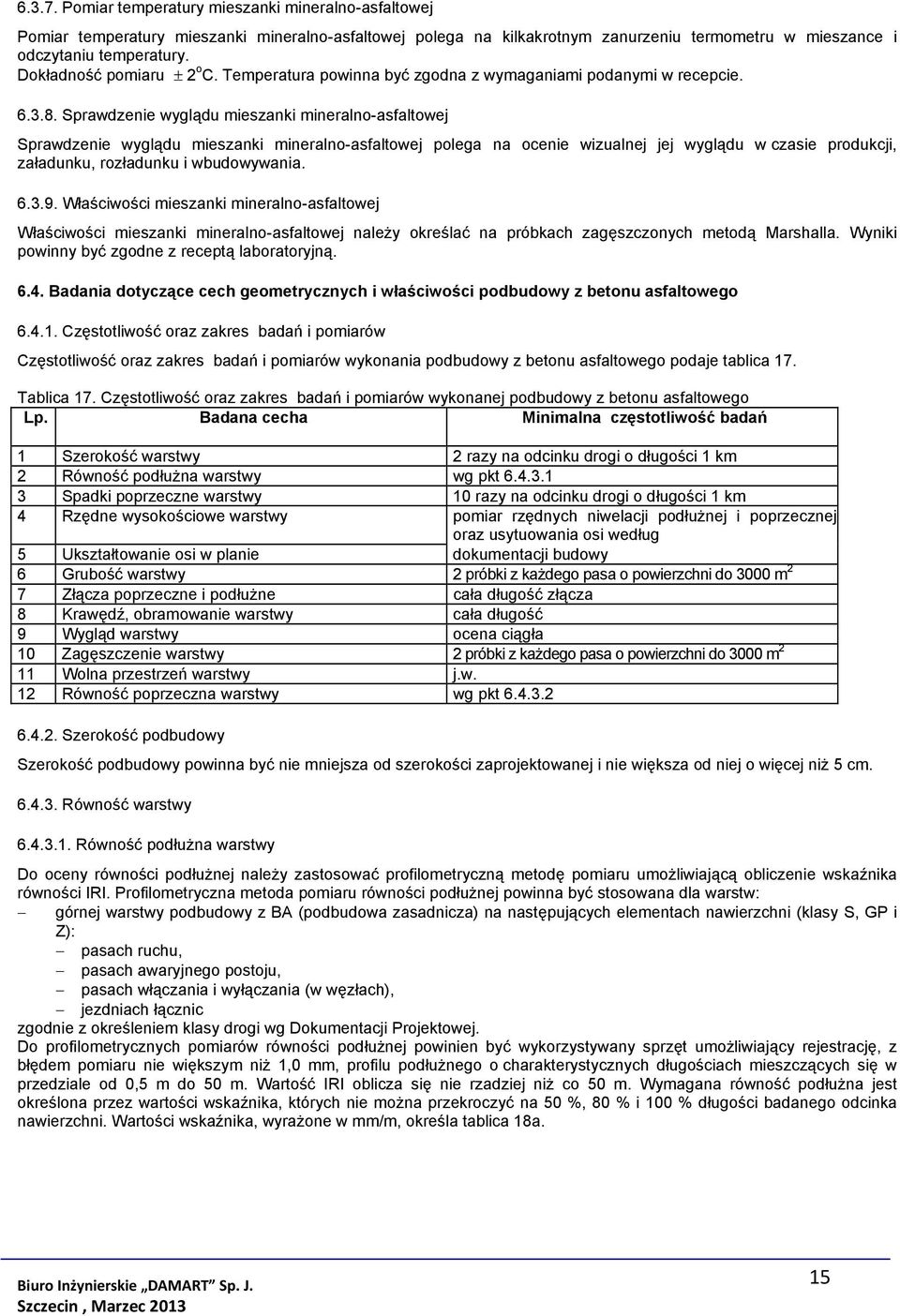 Sprawdzenie wyglądu mieszanki mineralno-asfaltowej Sprawdzenie wyglądu mieszanki mineralno-asfaltowej polega na ocenie wizualnej jej wyglądu w czasie produkcji, załadunku, rozładunku i wbudowywania.