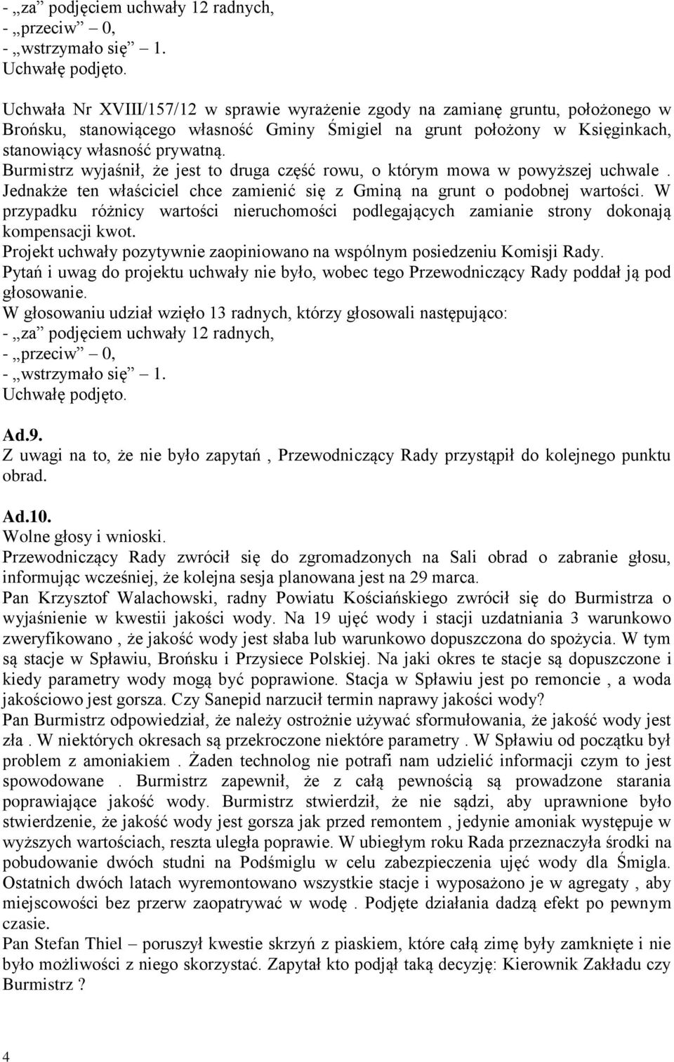 Burmistrz wyjaśnił, że jest to druga część rowu, o którym mowa w powyższej uchwale. Jednakże ten właściciel chce zamienić się z Gminą na grunt o podobnej wartości.