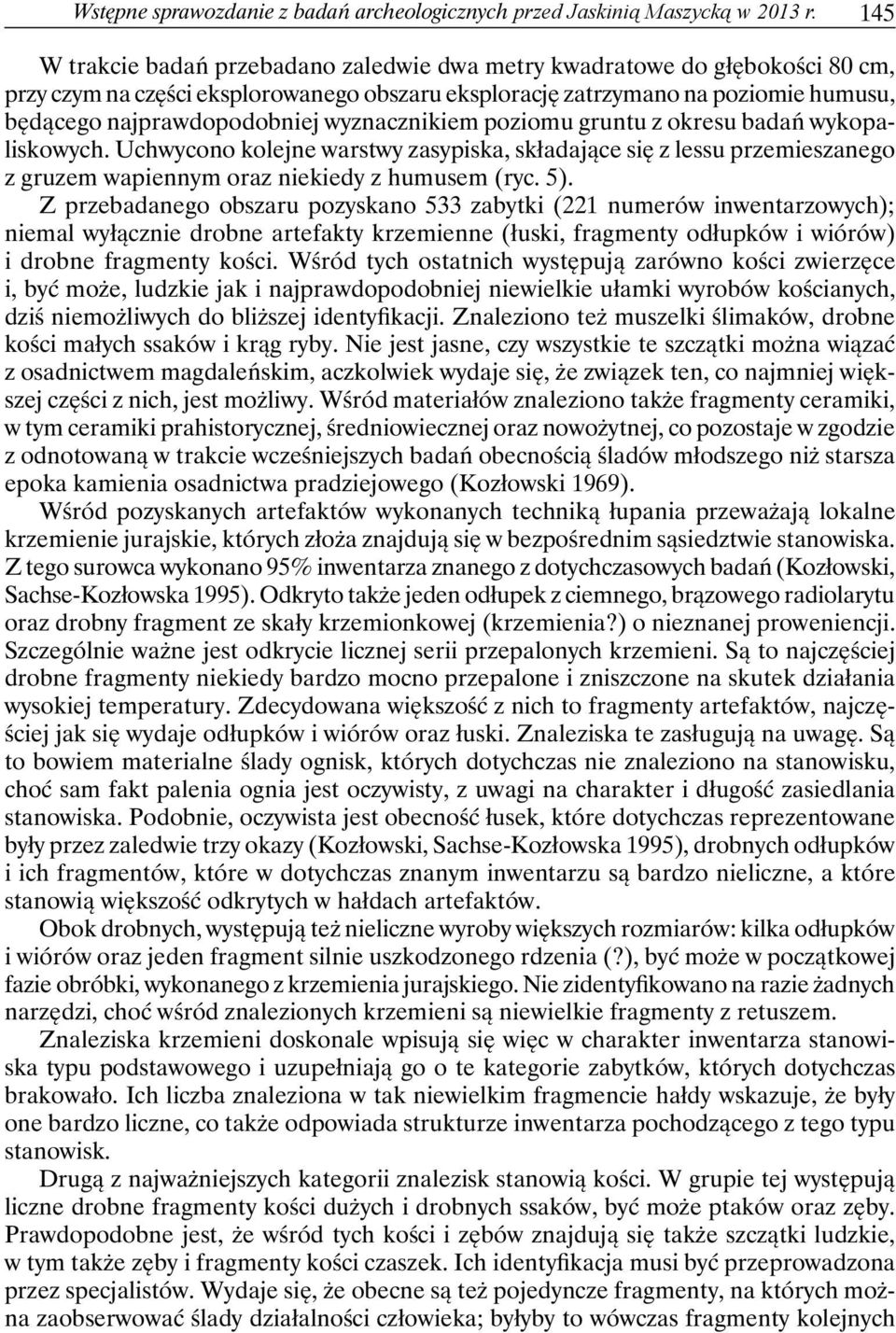 wyznacznikiem poziomu gruntu z okresu badań wykopaliskowych. Uchwycono kolejne warstwy zasypiska, składające się z lessu przemieszanego z gruzem wapiennym oraz niekiedy z humusem (ryc. 5).