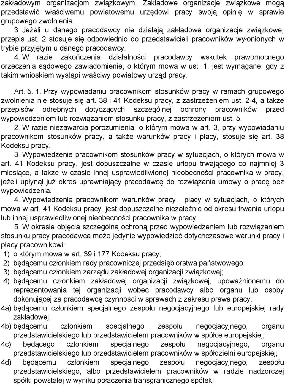 W razie zakończenia działalności pracodawcy wskutek prawomocnego orzeczenia sądowego zawiadomienie, o którym mowa w ust. 1, jest wymagane, gdy z takim wnioskiem wystąpi właściwy powiatowy urząd pracy.