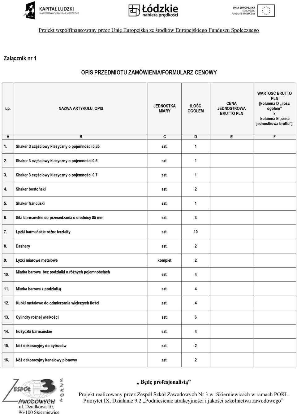 Shaker 3 częściowy klasyczny o pojemności 0,35 szt. 1 2. Shaker 3 częściowy klasyczny o pojemności 0,5 szt. 1 3. Shaker 3 częściowy klasyczny o pojemności 0,7 szt. 1 4. Shaker bostoński szt. 2 5.