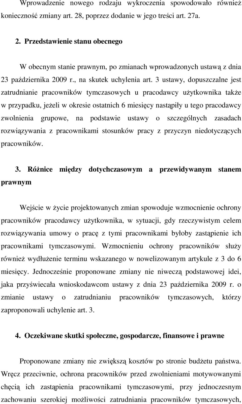 3 ustawy, dopuszczalne jest zatrudnianie pracowników tymczasowych u pracodawcy uŝytkownika takŝe w przypadku, jeŝeli w okresie ostatnich 6 miesięcy nastąpiły u tego pracodawcy zwolnienia grupowe, na