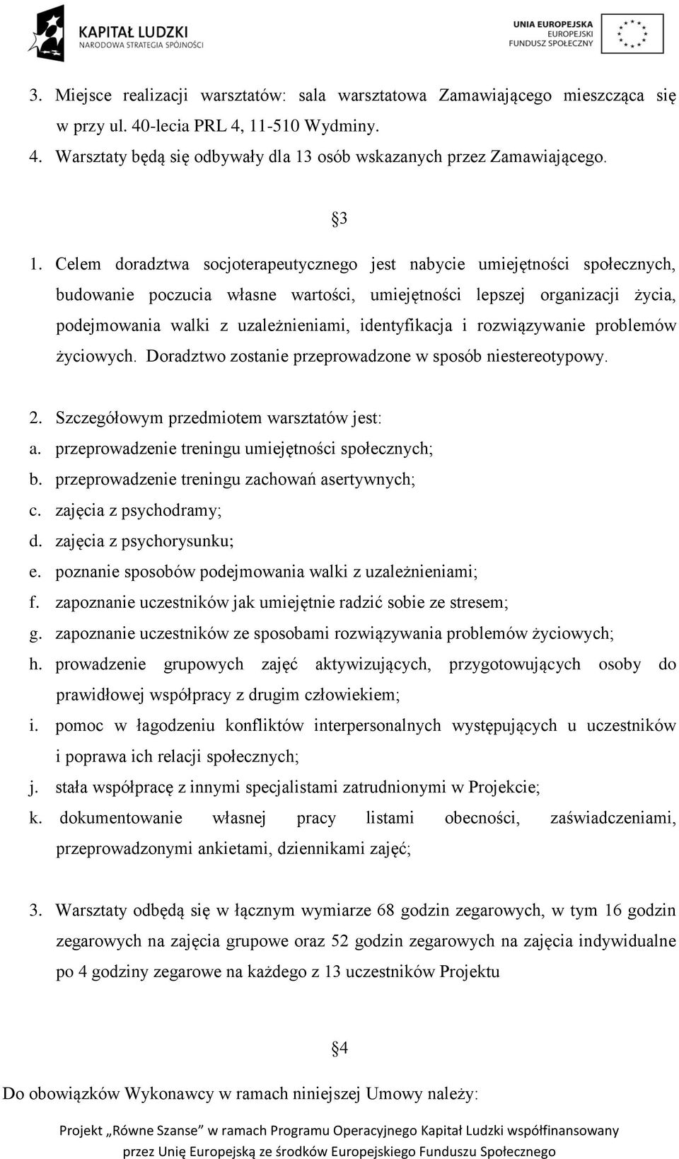 identyfikacja i rozwiązywanie problemów życiowych. Doradztwo zostanie przeprowadzone w sposób niestereotypowy. 2. Szczegółowym przedmiotem warsztatów jest: a.