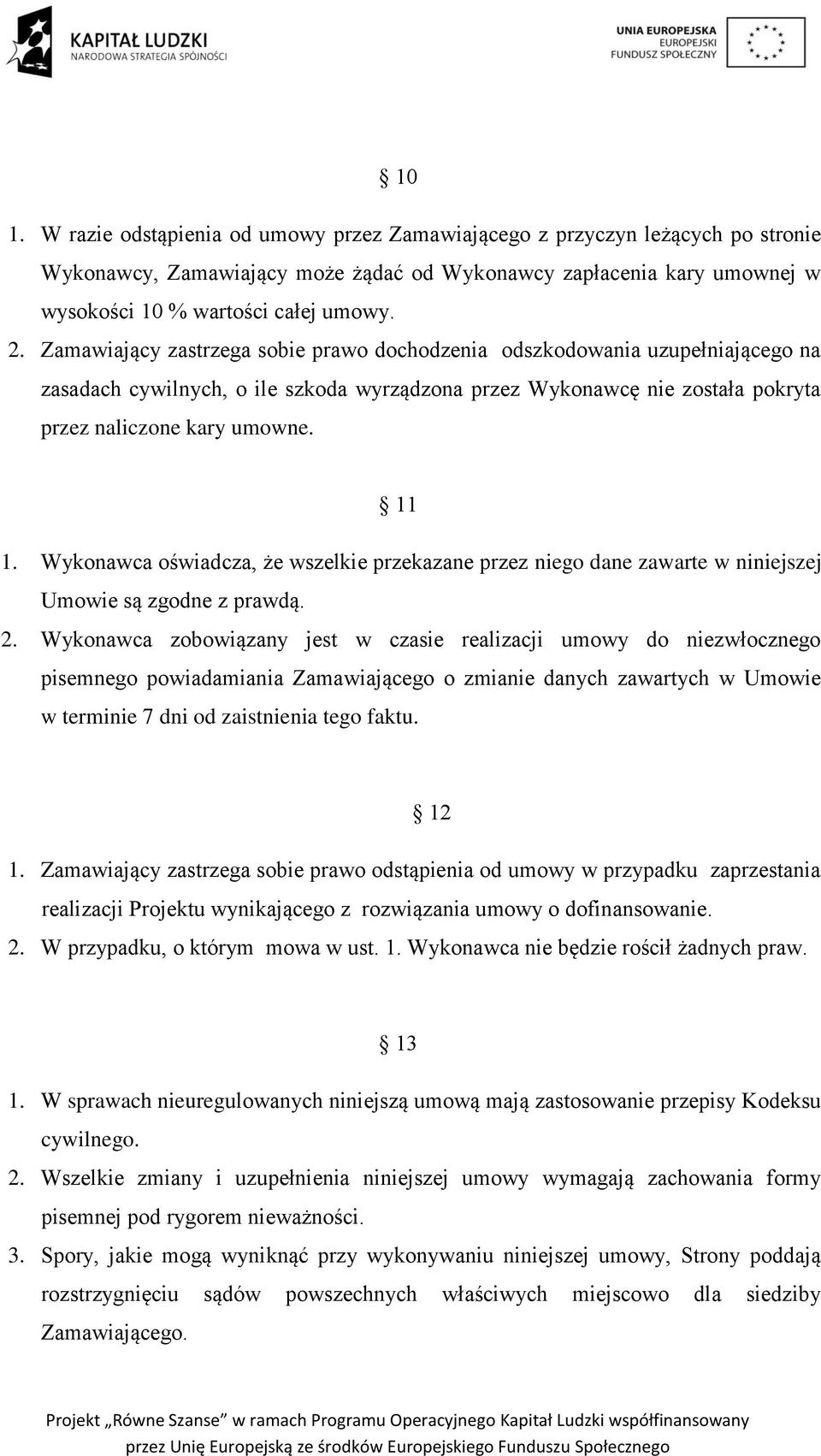 Wykonawca oświadcza, że wszelkie przekazane przez niego dane zawarte w niniejszej Umowie są zgodne z prawdą. 2.