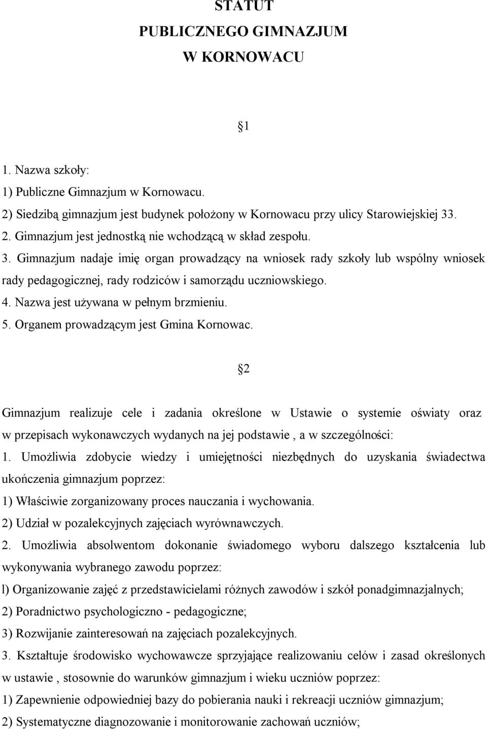 Organem prowadzącym jest Gmina Kornowac. 2 Gimnazjum realizuje cele i zadania określone w Ustawie o systemie oświaty oraz w przepisach wykonawczych wydanych na jej podstawie, a w szczególności: 1.
