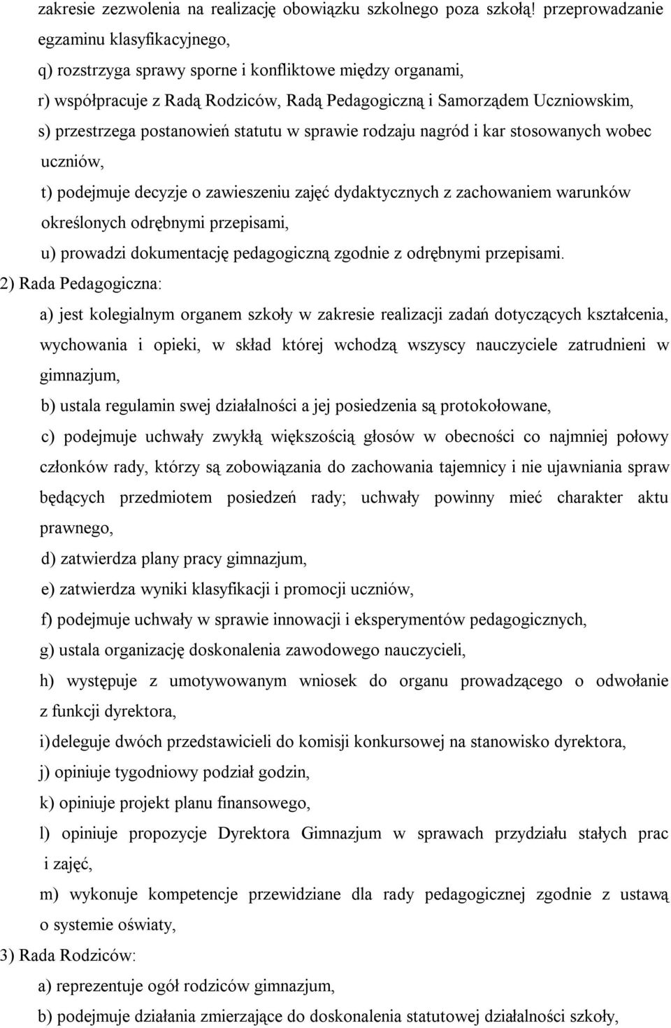 postanowień statutu w sprawie rodzaju nagród i kar stosowanych wobec uczniów, t) podejmuje decyzje o zawieszeniu zajęć dydaktycznych z zachowaniem warunków określonych odrębnymi przepisami, u)