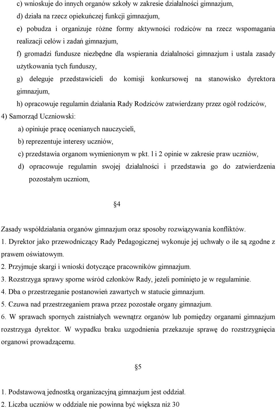 na stanowisko dyrektora gimnazjum, h) opracowuje regulamin działania Rady Rodziców zatwierdzany przez ogół rodziców, 4) Samorząd Uczniowski: a) opiniuje pracę ocenianych nauczycieli, b) reprezentuje