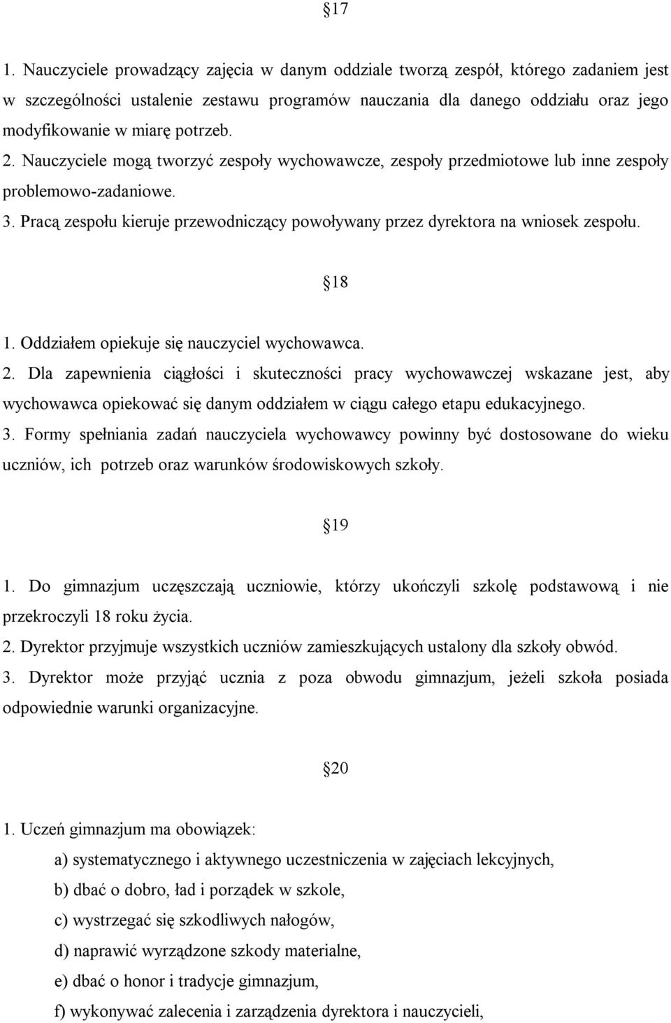 Pracą zespołu kieruje przewodniczący powoływany przez dyrektora na wniosek zespołu. 18 1. Oddziałem opiekuje się nauczyciel wychowawca. 2.