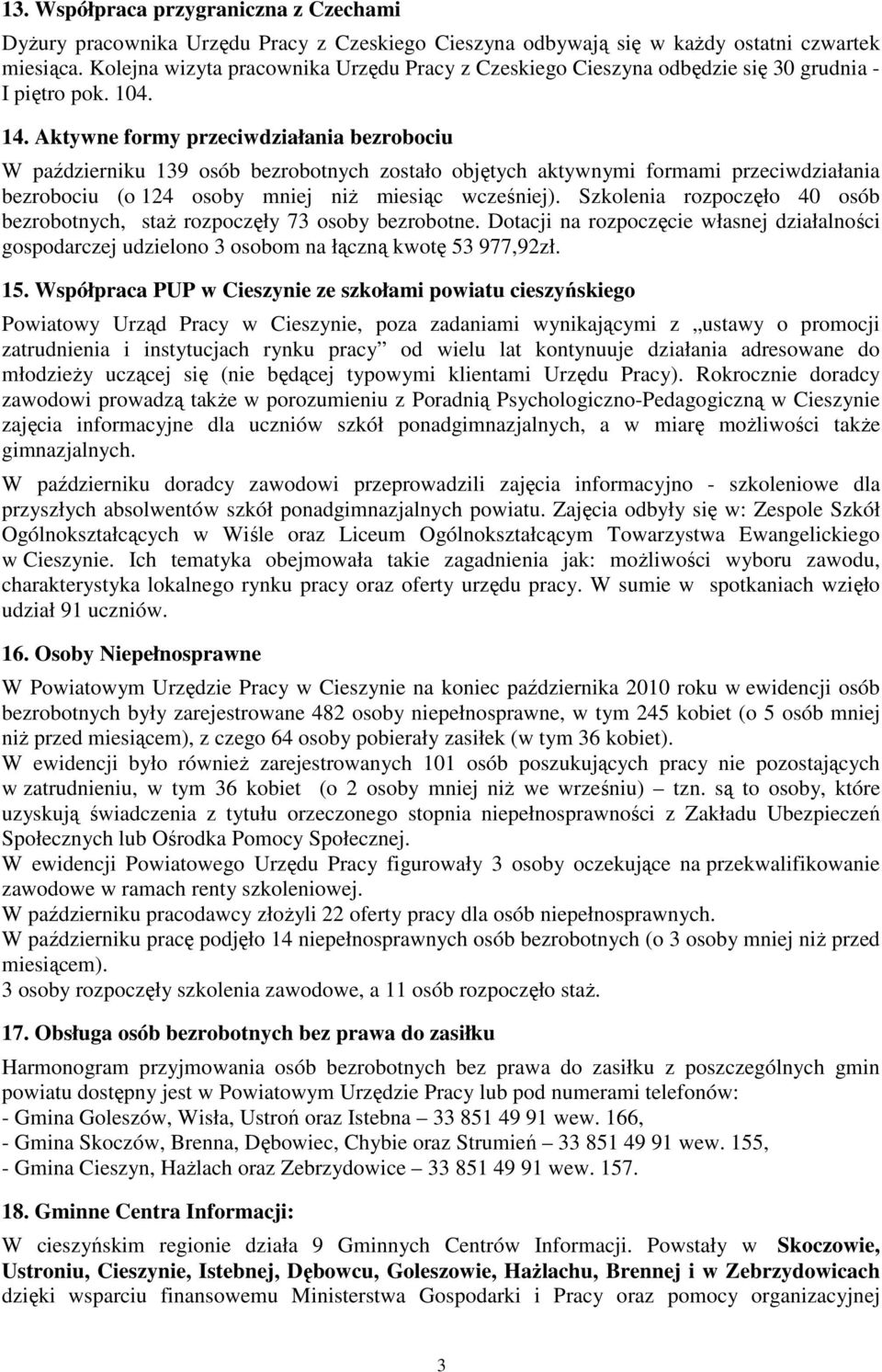 Aktywne formy przeciwdziałania bezrobociu W październiku 139 osób bezrobotnych zostało objętych aktywnymi formami przeciwdziałania bezrobociu (o 124 osoby mniej niŝ miesiąc wcześniej).