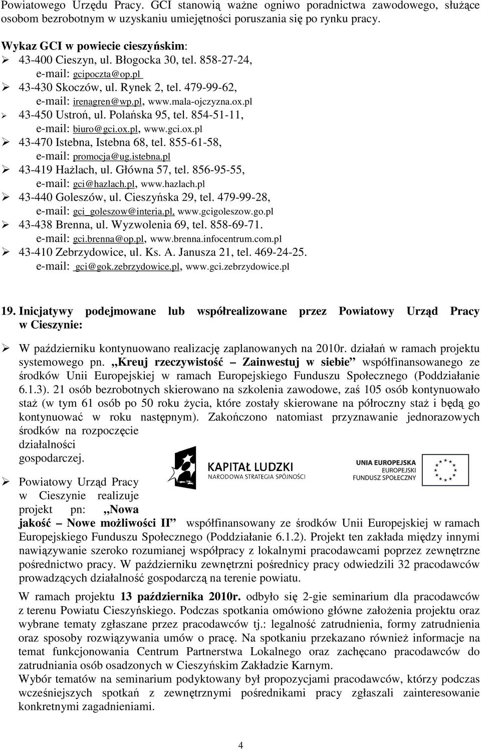 pl 43-450 Ustroń, ul. Polańska 95, tel. 854-51-11, e-mail: biuro@gci.ox.pl, www.gci.ox.pl 43-470 Istebna, Istebna 68, tel. 855-61-58, e-mail: promocja@ug.istebna.pl 43-419 HaŜlach, ul. Główna 57, tel.